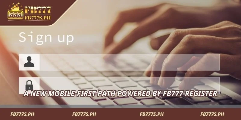 A new mobile-first path powered by FB777 Register