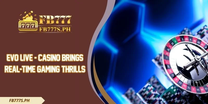 EVO Live - Casino Brings Real-Time Gaming Thrills
