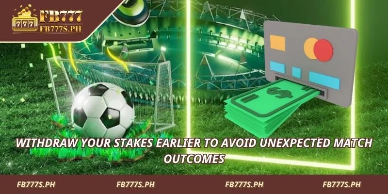 Withdraw your stakes earlier to avoid unexpected match outcomes