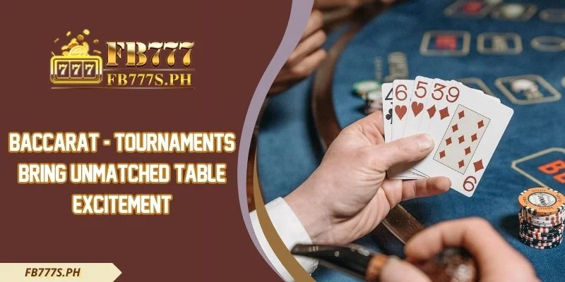 Baccarat - Tournaments Bring Unmatched Table Excitement