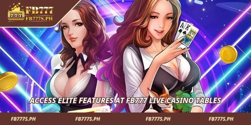 Access elite features at FB777 Live Casino tables