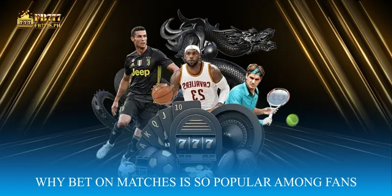 Why Bet On Matches is So Popular Among Fans