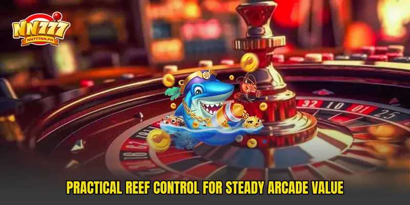 Practical reef control for steady arcade value